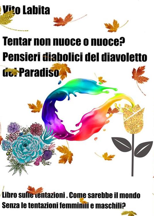 Tentar non nuoce o nuoce? Pensieri diabolici del diavoletto del Paradiso. Libro sulle tentazioni. Come sarebbe il mondo senza le tentazioni femminili e maschili? - Vito Labita - ebook