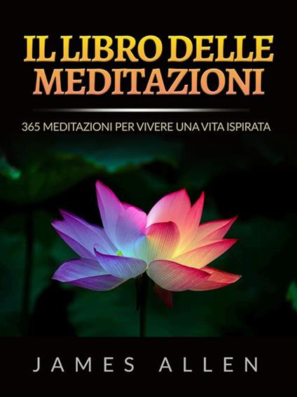 Il libro delle meditazioni. 365 meditazioni per vivere una vita ispirata - James Allen,David De Angelis - ebook