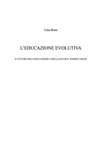 L' educazione evolutiva. Il futuro dell'educazione e della scuola: essere umani