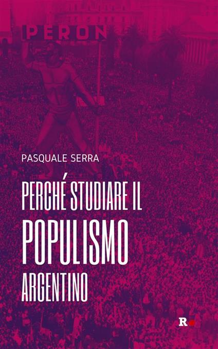 Perché studiare il populismo argentino - Pasquale Serra - ebook