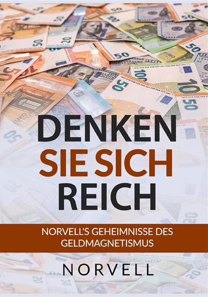 Denken sie sich Reich. Norvell's Geheimnisse des Geldmagnetismus - Anthony Norvell - copertina