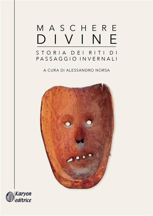 Maschere divine. Storia dei riti di passaggio invernali - Alessandro Norsa - ebook