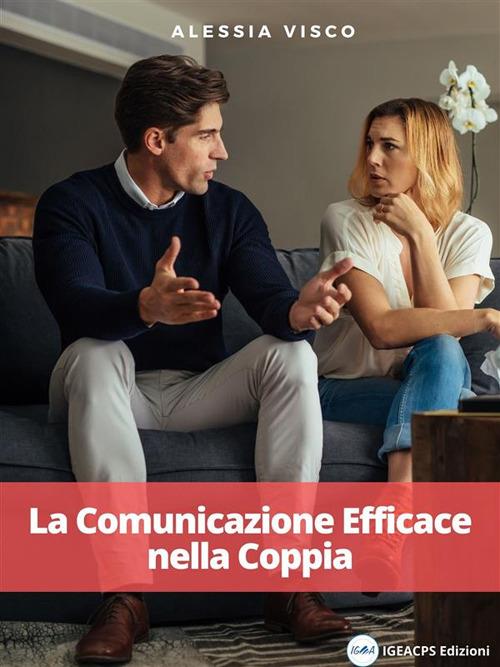 La comunicazione efficace nella coppia - Alessia Visco - ebook