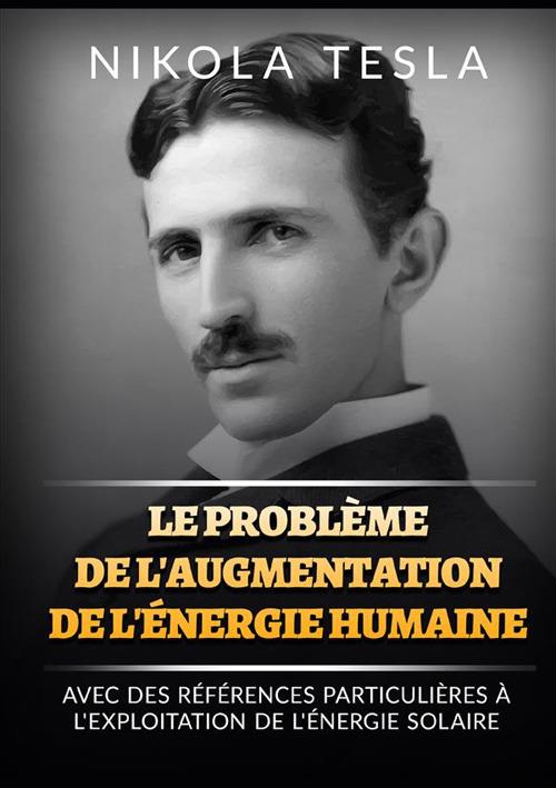Le problème de l'augmentation de l'énergie humaine. Avec des références particulières à l'exploitation de l'énergie solaire - Nikola Tesla - copertina