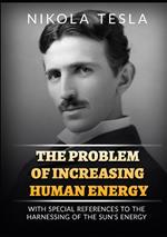 The problem of increasing human energy. With special reference to the harnessing of the sun's energy