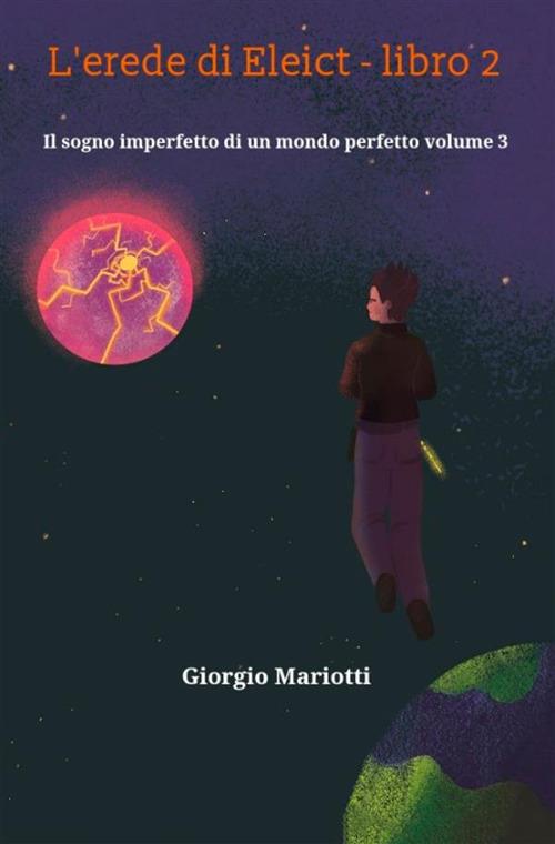 L' erede di Eleict. Libro 2. Il sogno imperfetto di un mondo perfetto. Vol. 3 - Giorgio Mariotti - copertina