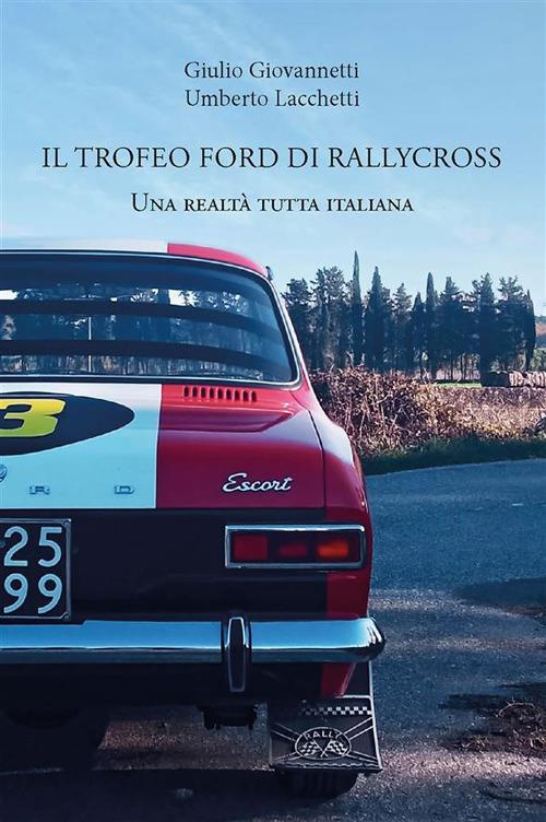 Il trofeo Ford di rallycross. Una realtà tutta italiana - Giulio Giovannetti,Umberto Lacchetti - ebook