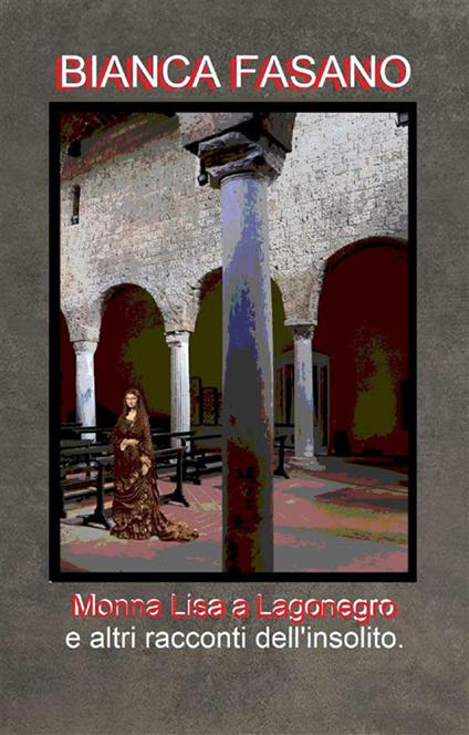 Monna Lisa a Lagonegro e altri racconti dell'insolito - Bianca Fasano - ebook