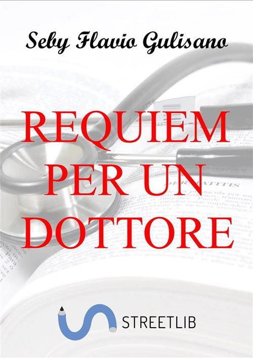 Requiem per un dottore - Seby Flavio Gulisano - ebook
