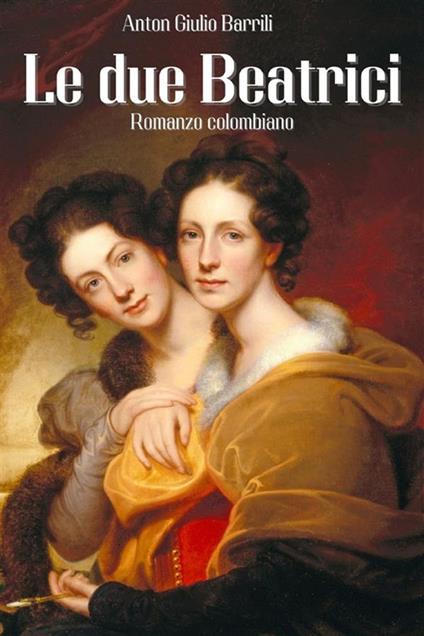 Le due Beatrici romanzo colombiano - Anton Giulio Barrili - ebook