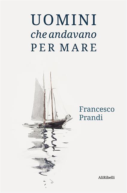 Uomini che andavano per mare - Francesco Prandi - ebook