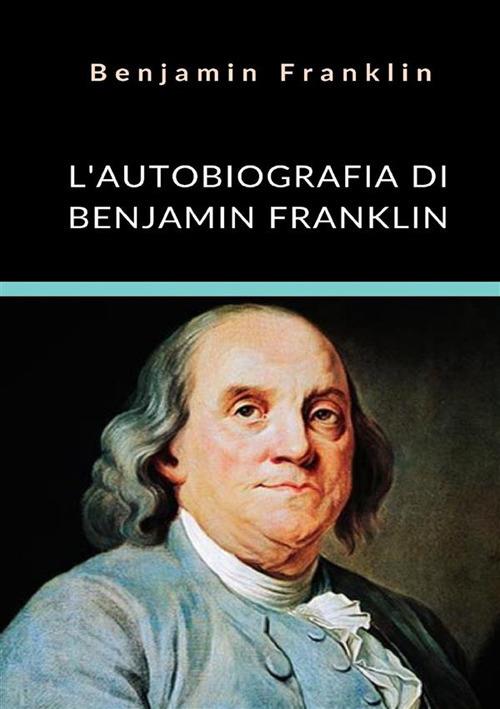 L'autobiografia di Benjamin Franklin. Ediz. integrale - Benjamin Franklin - copertina