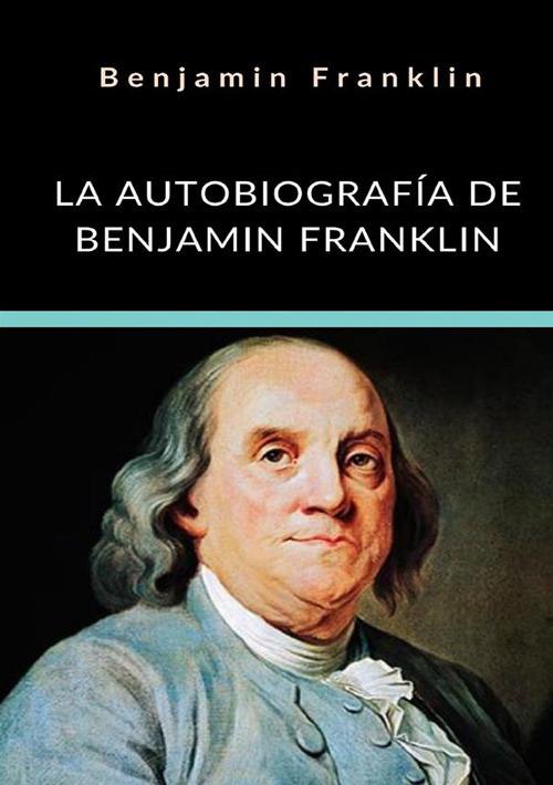 La autobiografía de Benjamin Franklin. Ediz. integrale - Benjamin Franklin - copertina
