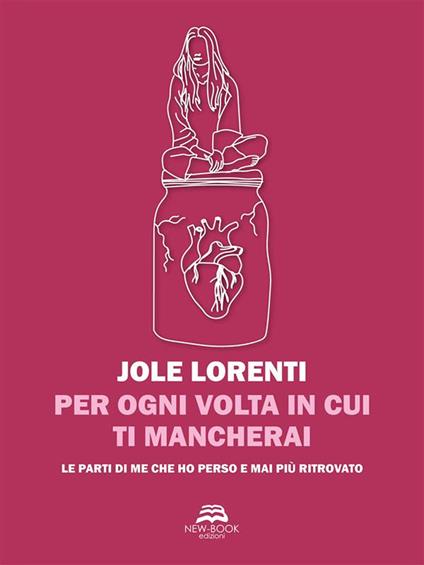 Per ogni volta in cui ti mancherai. Le parti di me che ho perso e mai più ritrovato - Jole Lorenti - ebook