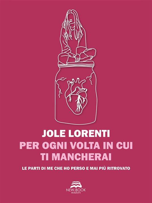 Per ogni volta in cui ti mancherai. Le parti di me che ho perso e mai più ritrovato - Jole Lorenti - ebook