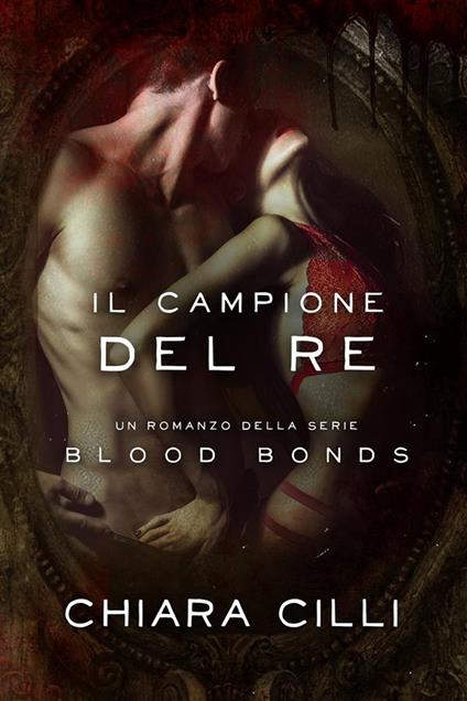 Il campione del re. Blood bonds - Chiara Cilli - ebook