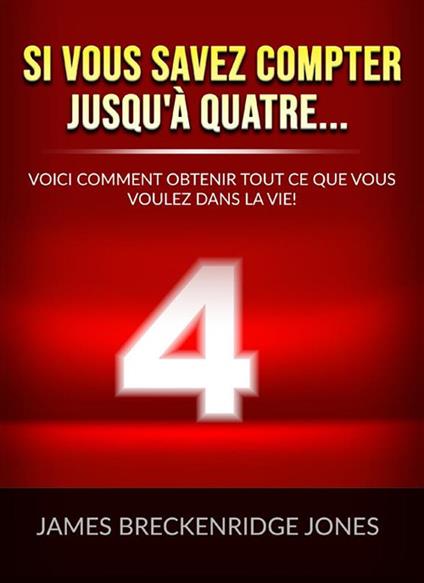 Si vous savez compter jusqu'à quatre.... Voici comment obtenir tout ce que vous voulez dans la vie! - James Jones Breckenridge - copertina