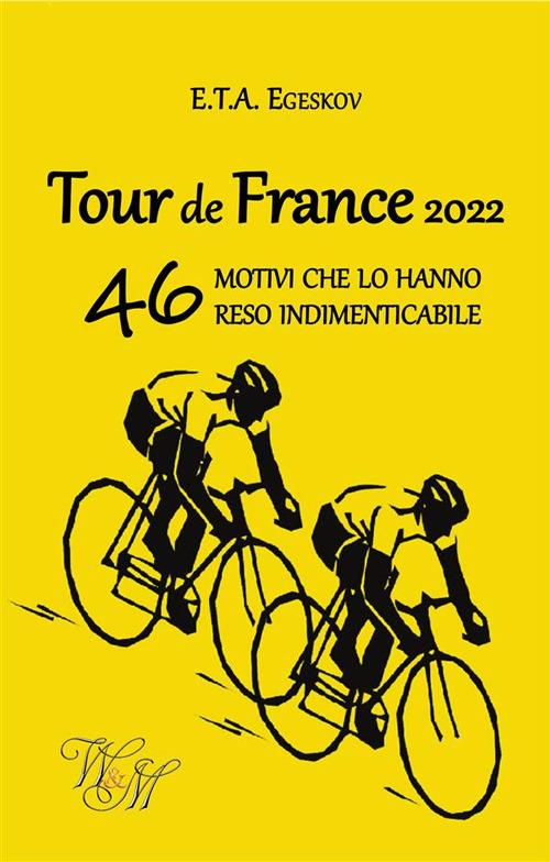 Tour de France 2022. 46 motivi che lo hanno reso indimenticabile - E.T.A. Egeskov - ebook