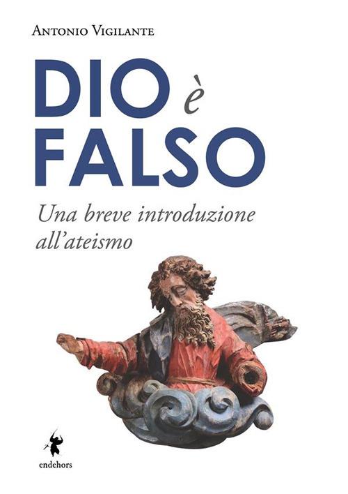 Dio è falso. Una breve introduzione all'ateismo - Antonio Vigilante - ebook
