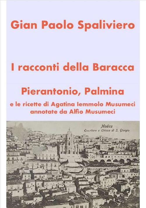 I racconti della Baracca. Pierantonio, Palmina e le ricette di Agatina Iemmolo Musumeci annotate da Alfio Musumeci - Gian Paolo Spaliviero - ebook