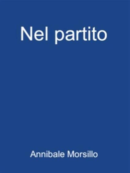Nel partito - Annibale Morsillo - ebook