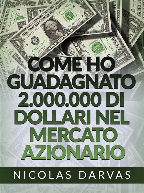 Come ho guadagnato 2.000.000 di dollari nel mercato azionario (Tradotto) - Nicolas Darvas,David De Angelis - ebook