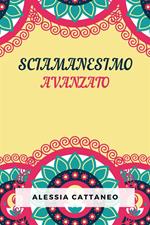 Sciamanesimo Avanzato - La Pratica Della Trasformazione Consapevole