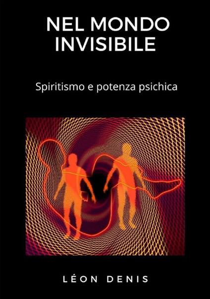 Nel mondo invisibile. Spiritismo e potenza psichica - Léon Denis - copertina