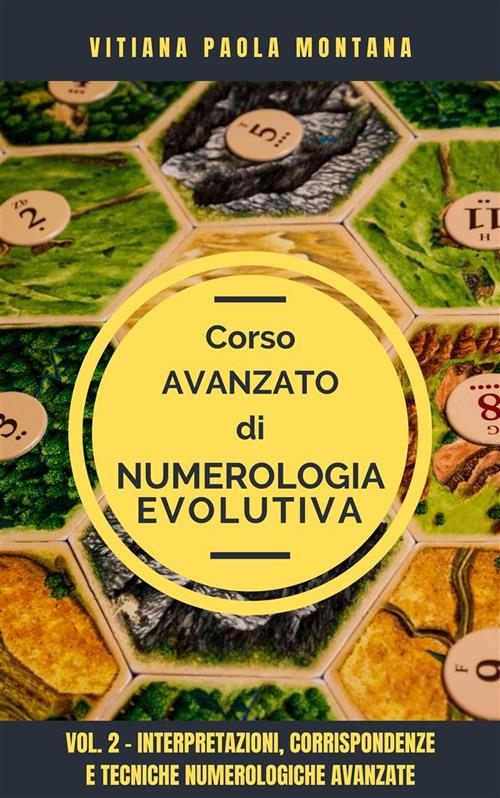 Corso Avanzato di Numerologia Evolutiva. Vol.2 Interpretazioni, corrispondenze e tecniche interpretative avanzate - Vitiana Paola Montana - ebook