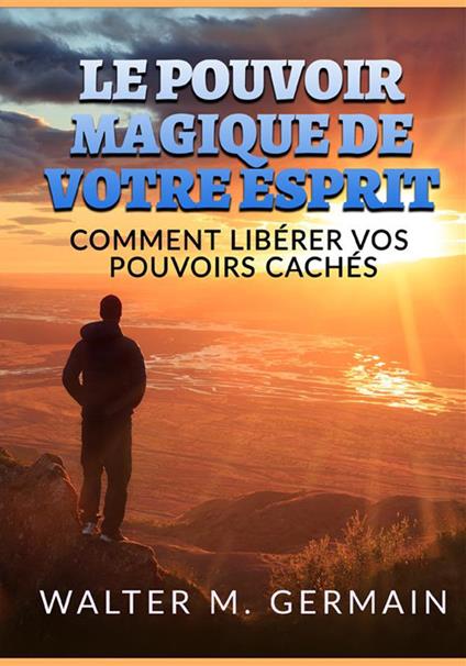 Le pouvoir magique de votre esprit. Comment libérer vos pouvoirs cachés - Walter M. Germain - copertina