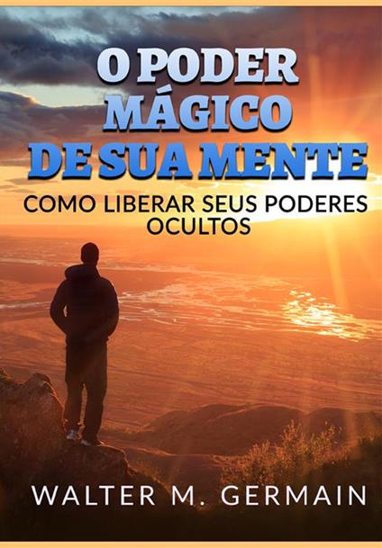 O poder mágico de sua mente. Como liberar seus poderes ocultos - Walter M. Germain - copertina
