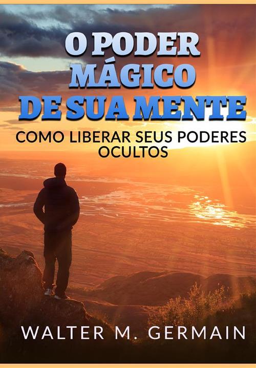 O poder mágico de sua mente. Como liberar seus poderes ocultos - Walter M. Germain - copertina