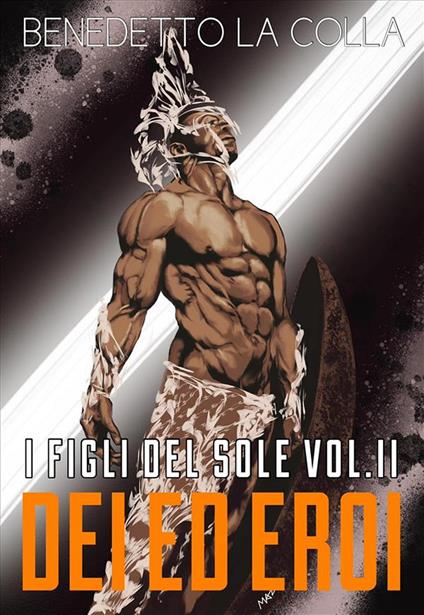 I Figli Del Sole-Capitolo Secondo- Dei ed Eroi - Benedetto La Colla - ebook