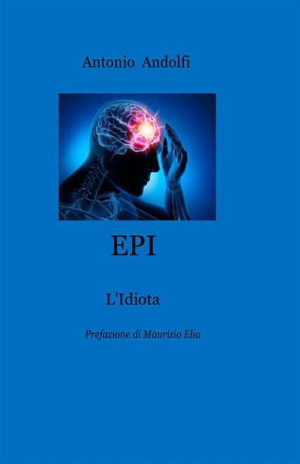 Epi. L'Epilettico Idiota. Nuova ediz. - Antonio Andolfi - copertina