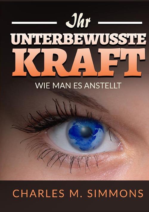 Ihr Unterbewusste Kraft. Wie man es anstellt - Charles M. Simmons - copertina