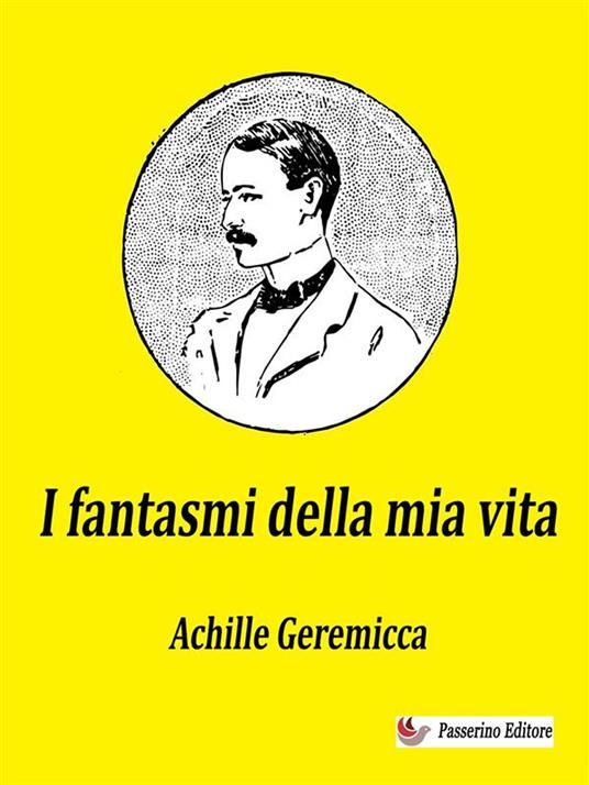 I fantasmi della mia vita. Opera autobiografica - Achille Geremicca - ebook
