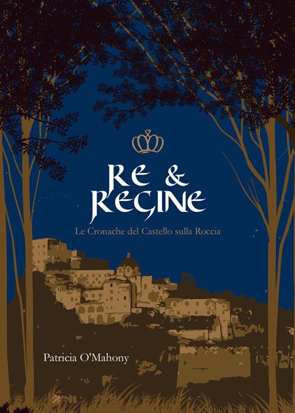  Re & Regine. Le cronache del Castello sulla Roccia -  Patricia O'Mahony - copertina