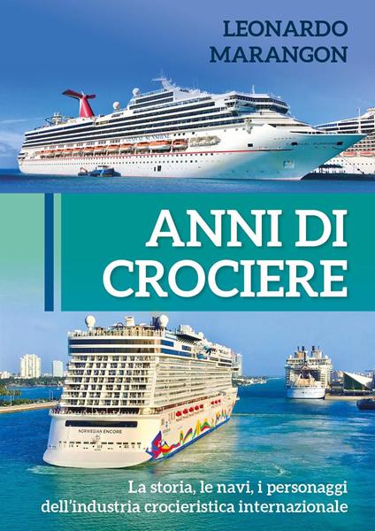 Anni di crociere. La storia, le navi, i personaggi dell'industria crocieristica internazionale - Leonardo Marangon - copertina