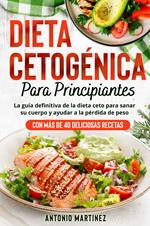  Dieta cetogénica para principiantes. La guía definitiva de la dieta ceto para sanar su cuerpo y ayudar a la pérdida de peso (Con más de 40 deliciosas recetas)