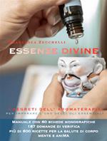 Essenze divine. I segreti dell'aromaterapia per imparare l'uso degli oli essenziali