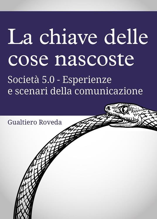 La chiave delle cose nascoste. Società 5.0. Esperienze e scenari della comunicazione - Gualtiero Roveda - copertina