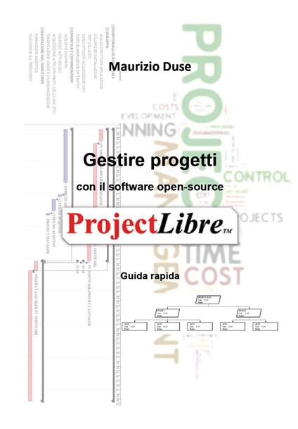Gestire progetti con il software open-source ProjectLibre - Maurizio Duse - copertina