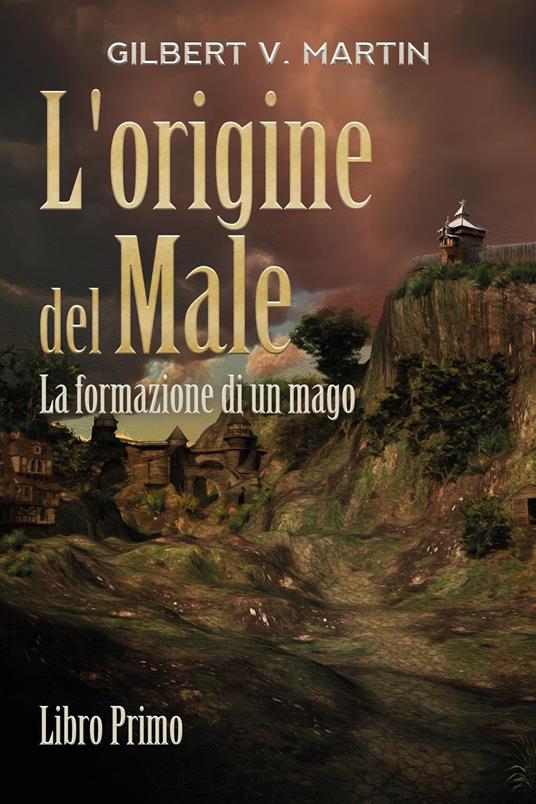 L' origine del male. La formazione di un mago. Vol. 1 - Gilbert V. Martin - copertina