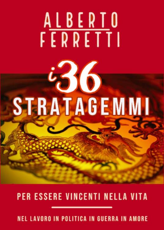 I 36 stratagemmi per essere vincenti nella vita - Alberto Ferretti - copertina