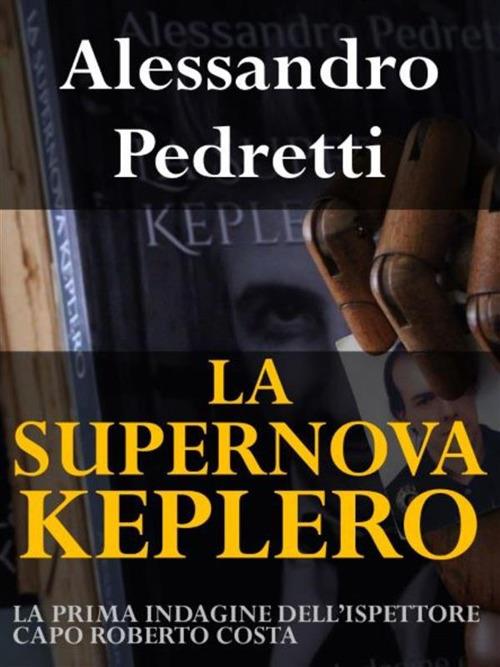 La Supernova Keplero. La prima indagine dell'ispettore capo Roberto Costa - Alessandro Pedretti - ebook