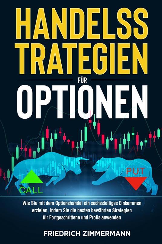 Handelsstrategien für optionen. Wie Sie mit dem Optionshandel ein sechsstelliges Einkommen erzielen, indem Sie die besten bewährten Strategien für Fortgeschrittene und Profis anwenden - Friedrich Zimmermann - copertina