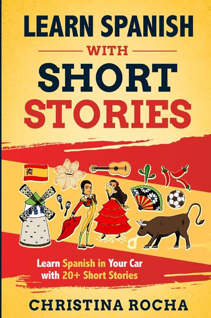 Learn Spanish with short stories. Learn Spanish in your car with 20+ short stories - Christina Rocha - copertina