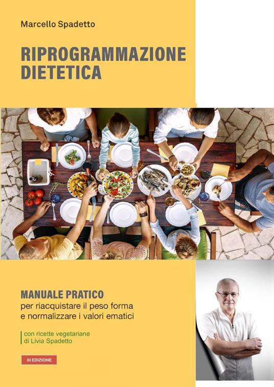 Riprogrammazione dietetica. Manuale pratico per riacquistare il peso forma e normalizzare i valori ematici - Marcello Spadetto - copertina