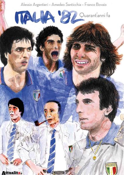 Italia '82. Quarant'anni fa - Amedeo Santicchia,Alessio Argentieri,Franco Bovaio - copertina