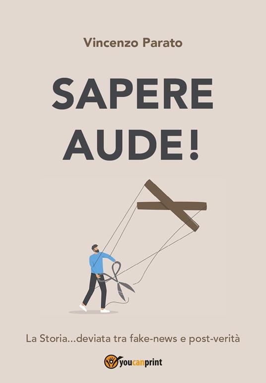 Sapere aude! La storia... deviata tra fake-news e post-verità - Vincenzo Parato - copertina